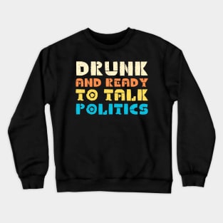 Drunk And Ready To Talk Politics Crewneck Sweatshirt